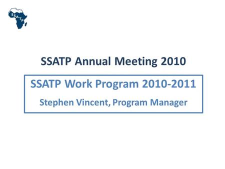SSATP Annual Meeting 2010 SSATP Work Program 2010-2011 Stephen Vincent, Program Manager.