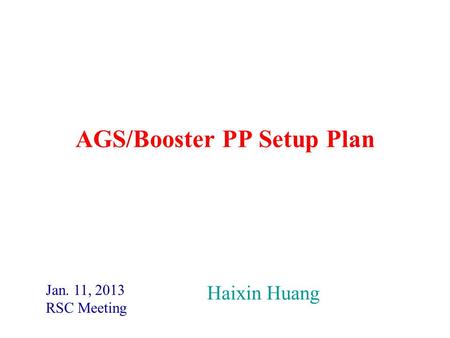 AGS/Booster PP Setup Plan Jan. 11, 2013 RSC Meeting Haixin Huang.