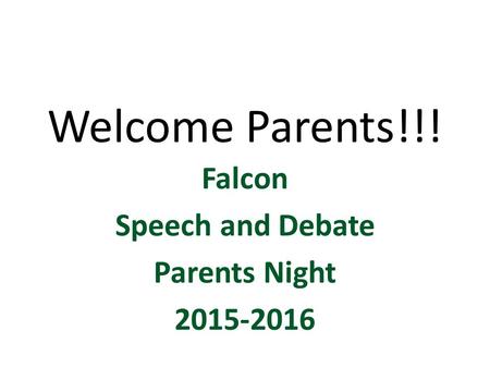 Welcome Parents!!! Falcon Speech and Debate Parents Night 2015-2016.