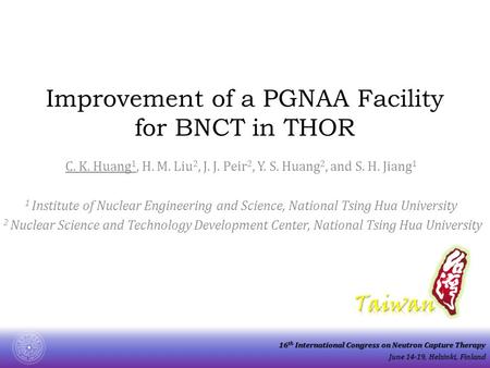 16 th International Congress on Neutron Capture Therapy June 14-19, Helsinki, Finland Improvement of a PGNAA Facility for BNCT in THOR C. K. Huang 1, H.