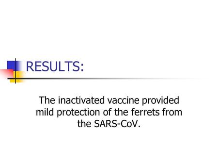 RESULTS: The inactivated vaccine provided mild protection of the ferrets from the SARS-CoV.
