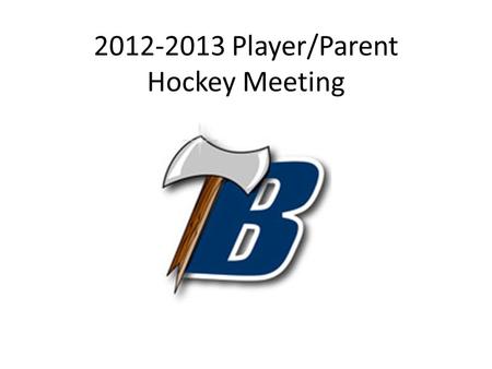 2012-2013 Player/Parent Hockey Meeting. Booster Club Announcements Ryce? Contact through Distribution List. If you are not on it, please contact Gina.