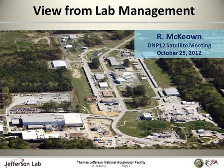 Thomas Jefferson National Accelerator Facility R.. McKeown Page 1 View from Lab Management R. McKeown DNP12 Satellite Meeting October 25, 2012.