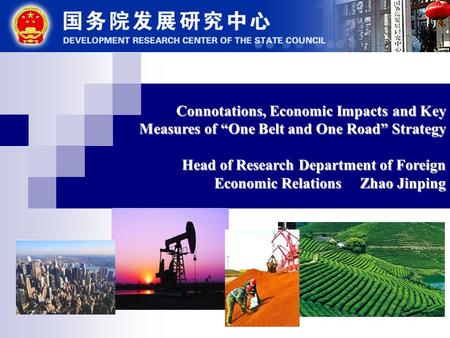 Connotations, Economic Impacts and Key Measures of “One Belt and One Road” Strategy Head of Research Department of Foreign Economic Relations Zhao Jinping.