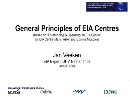 Consultant: CMDC Joint Venture 1 General Principles of EIA Centres (based on “Establishing & Operating an EIA Centre” by EIA Centre Manchester and Ecoline.