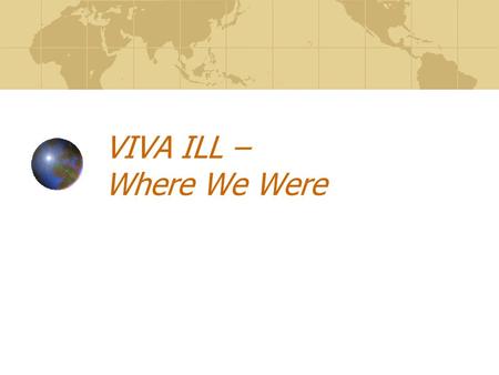 VIVA ILL – Where We Were. Obstacles Identified (2000) Communication Guidelines / Procedures Technology Training.