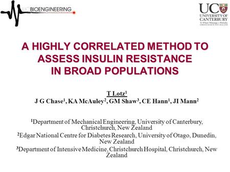 A HIGHLY CORRELATED METHOD TO ASSESS INSULIN RESISTANCE IN BROAD POPULATIONS T Lotz 1 J G Chase 1, KA McAuley 2, GM Shaw 3, CE Hann 1, JI Mann 2 1 Department.