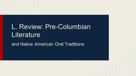 L. Review: Pre-Columbian Literature and Native American Oral Traditions.