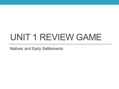 UNIT 1 REVIEW GAME Natives and Early Settlements.