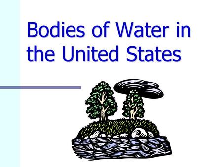 Bodies of Water in the United States. Why are waterways important to United States history? Settlement Transportation Trade.