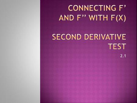2.1.  Remember that the first derivative test will tell where a function is increasing or decreasing.