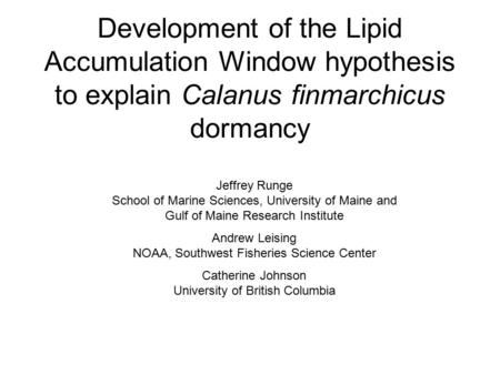 Development of the Lipid Accumulation Window hypothesis to explain Calanus finmarchicus dormancy Jeffrey Runge School of Marine Sciences, University of.