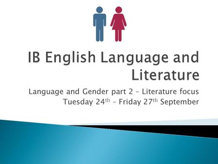 Language and Gender part 2 – Literature focus Tuesday 24 th – Friday 27 th September.