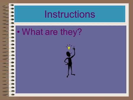 Instructions What are they? A step by step guide explaining how to make or do something. Instructions can be spoken or written.