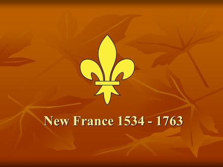 New France 1534 - 1763. Domination of the Fur Trade.