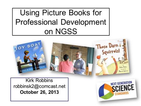 Using Picture Books for Professional Development on NGSS Kirk Robbins October 26, 2013.