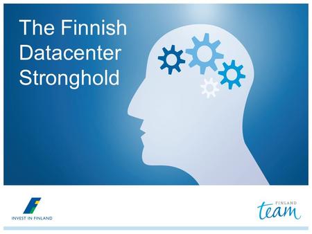 The Finnish Datacenter Stronghold. Motivation: Cool and stable bedrock Potential: State of the art fiber and electricity networks Competition: Not enough.