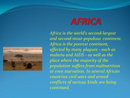 Africa is the world's second-largest and second-most-populous continent. Africa is the poorest continent, affected by many plagues - such as malaria and.