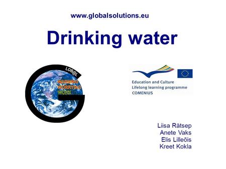 Drinking water Liisa Rätsep Anete Vaks Elis Lilleõis Kreet Kokla www.globalsolutions.eu.