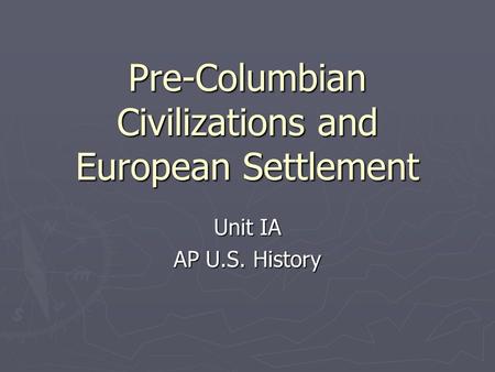 Pre-Columbian Civilizations and European Settlement Unit IA AP U.S. History.