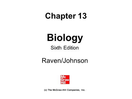 Chapter 13 Biology Sixth Edition Raven/Johnson (c) The McGraw-Hill Companies, Inc.
