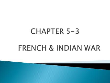 FRENCH & INDIAN WAR.  French & English compete for American soil  FRANCE – claim Ohio Valley, Mississippi Valley & Great Lakes ◦ `New France`- Ohio.