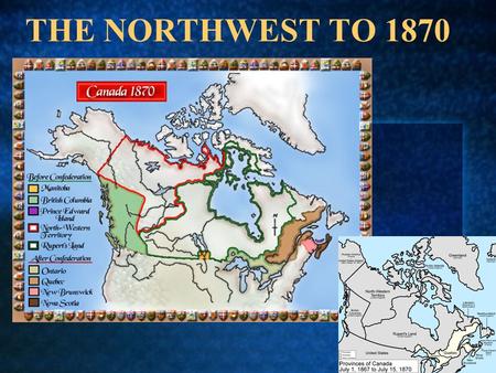 THE NORTHWEST TO 1870. THE HUDSON’S BAY CO. Founded by Radisson and Groseilliers. Granted Royal Charter - exclusive trade rights. ‘Stay by the Bay’ policy.