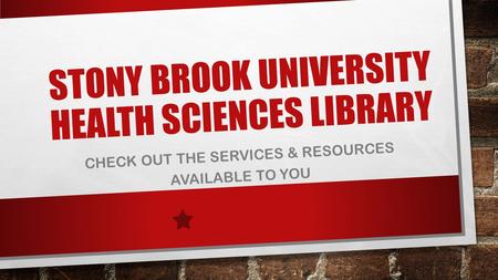 STONY BROOK UNIVERSITY HEALTH SCIENCES LIBRARY CHECK OUT THE SERVICES & RESOURCES AVAILABLE TO YOU.
