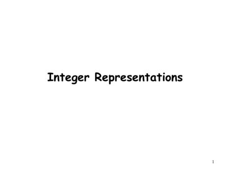1 Integer Representations. 2 Outline Encodings –Unsigned and two’s complement Conversions –Signed vs. unsigned –Long vs. short Suggested reading –Chap.