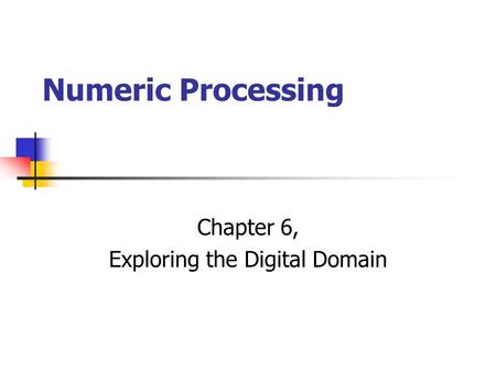 Numeric Processing Chapter 6, Exploring the Digital Domain.