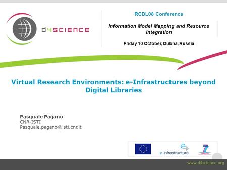 Virtual Research Environments: e-Infrastructures beyond Digital Libraries Pasquale Pagano CNR-ISTI RCDL08 Conference Information.