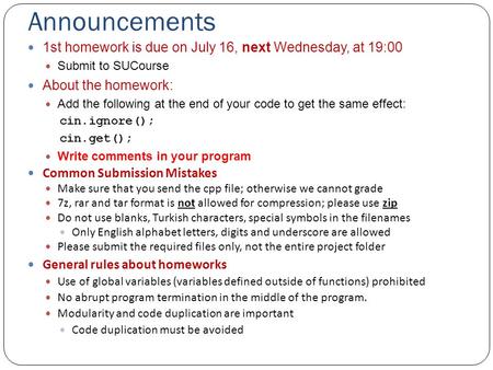 Announcements 1st homework is due on July 16, next Wednesday, at 19:00 Submit to SUCourse About the homework: Add the following at the end of your code.