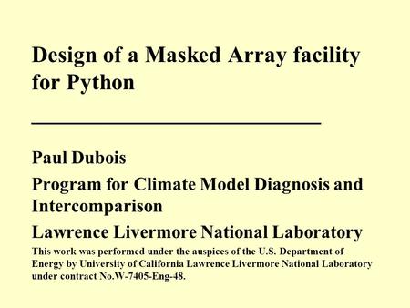 Design of a Masked Array facility for Python _______________________ Paul Dubois Program for Climate Model Diagnosis and Intercomparison Lawrence Livermore.