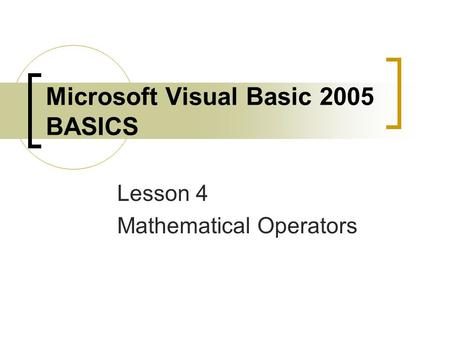 Microsoft Visual Basic 2005 BASICS Lesson 4 Mathematical Operators.