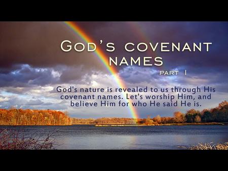 God progressively reveals Himself, different aspects of His nature through what we call Covenant names or Jehovah titles.