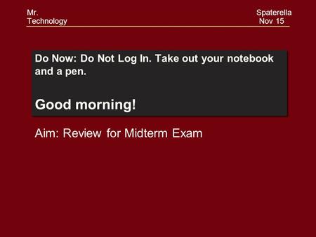 Do Now: Do Not Log In. Take out your notebook and a pen. Good morning! Do Now: Do Not Log In. Take out your notebook and a pen. Good morning! Aim: Review.