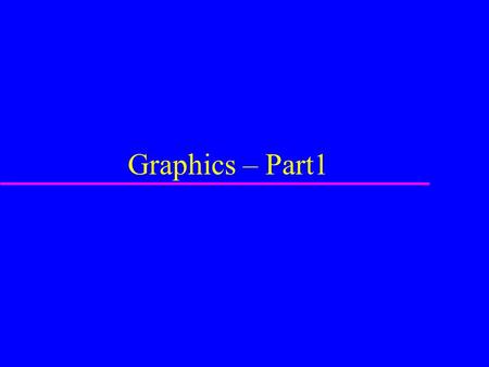 Graphics – Part1. Why use graphics u Different learning styles u Many things are hard to explain in text u Provides interest u Relationships are visual.