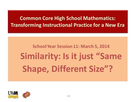 School Year Session 11: March 5, 2014 Similarity: Is it just “Same Shape, Different Size”? 1.1.