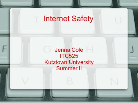 Internet Safety Jenna Cole ITC525 Kutztown University Summer II.