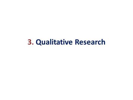 3. Qualitative Research. Exploratory Research When a researcher has a limited amount of experience with or knowledge about research issue, exploratory.