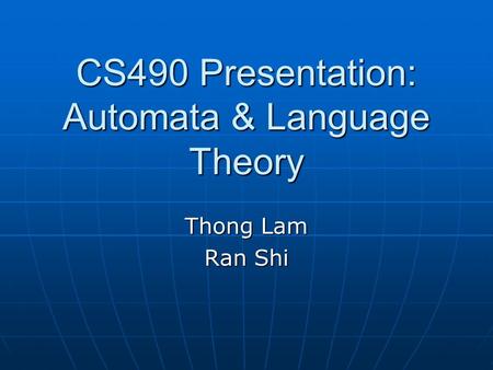 CS490 Presentation: Automata & Language Theory Thong Lam Ran Shi.