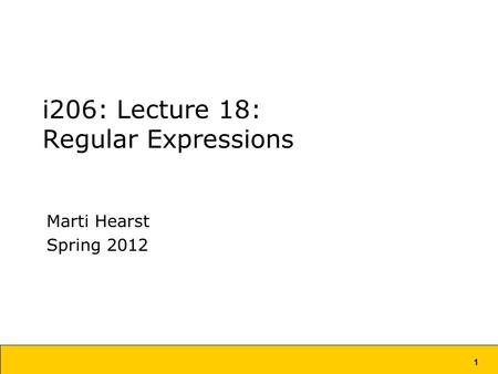 1 i206: Lecture 18: Regular Expressions Marti Hearst Spring 2012.