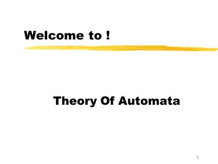 1 Welcome to ! Theory Of Automata. 2 Text and Reference Material 1.Introduction to Computer Theory, by Daniel I. Cohen, John Wiley and Sons, Inc., 1991,