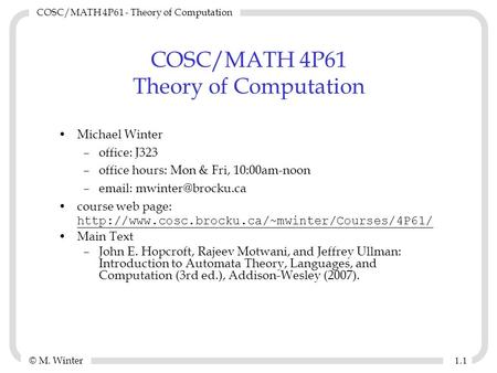 © M. Winter COSC/MATH 4P61 - Theory of Computation 1.11.1 COSC/MATH 4P61 Theory of Computation Michael Winter –office: J323 –office hours: Mon & Fri, 10:00am-noon.