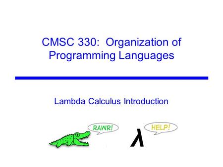 CMSC 330: Organization of Programming Languages Lambda Calculus Introduction λ.