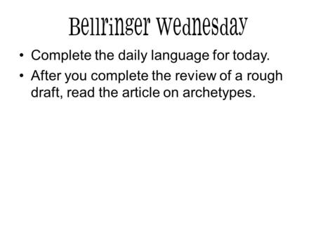 Bellringer Wednesday Complete the daily language for today. After you complete the review of a rough draft, read the article on archetypes.