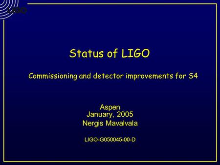 Status of LIGO Aspen January, 2005 Nergis Mavalvala LIGO-G050045-00-D Commissioning and detector improvements for S4.