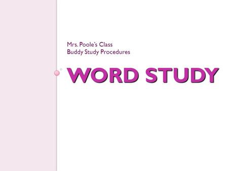 WORD STUDY Mrs. Poole’s Class Buddy Study Procedures.