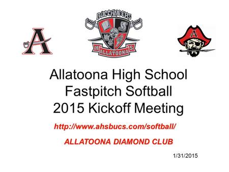 Allatoona High School Fastpitch Softball 2015 Kickoff Meeting 1/31/2015  ALLATOONA DIAMOND CLUB.