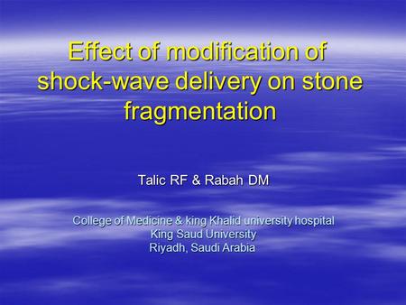 Effect of modification of shock-wave delivery on stone fragmentation Talic RF & Rabah DM College of Medicine & king Khalid university hospital King Saud.